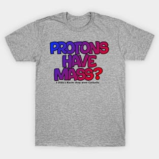 Protons have mass? T-Shirt
